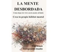 LA MENTE DESBORDADA: Como dejar de vivir con la mente al limite. Construye tu hábitat mental
