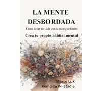 LA MENTE DESBORDADA: Como dejar de vivir con la mente al limite. Construye tu hábitat mental