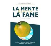 La mente dietro la fame. Impariamo a gestire le emozioni e a vivere più serenamente il rapporto con il cibo