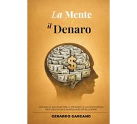 La Mente e il Denaro: Psicologia dei soldi, decisioni finanziarie e abitudini mentali per costruire un rapporto sano con il denaro