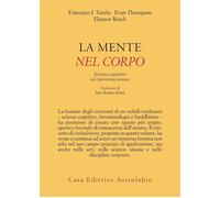 La mente è nel corpo. Scienze cognitive ed esperienza umana - Varela Franc...