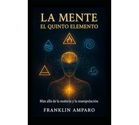 “La Mente: El Quinto Elemento”: “Más Allá de la Materia y la Manipulación”