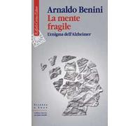 La mente fragile. L'enigma dell'Alzheimer