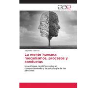 La mente humana: mecanismos, procesos y conductas: Un enfoque científico sobre el comportamiento y la psicología de las personas