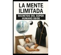 •“La Mente Ilimitada: Secretos del Súper Humano 08/08”:: •“Estrategias para Manipular el Tiempo y Redefinir tu Realidad”: