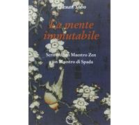 La mente immutabile. Scritti di un maestro zen a un maestro di spada - Sôh...