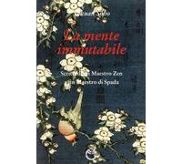 La mente immutabile. Scritti di un maestro zen a un maestro di spada - Sôh...