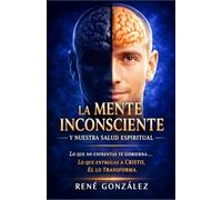 La Mente Inconsciente y Nuestra Salud Espiritual: Cómo lo oculto en nosotros impacta nuestra fe y bienestar