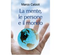 La mente, le persone e il mondo di Marco Calzoli, 2018, Youcanprint