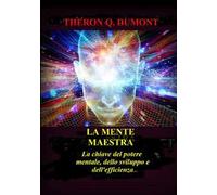 La mente maestra. La chiave del potere mentale, dello sviluppo e dell'efficienza