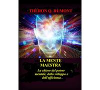 La Mente Maestra: La chiave del potere mentale, dello sviluppo e dell'efficienza