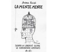 La mente mente. Scopri la libertà oltre le convinzioni limitanti