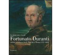 «La mente mia s'invola.» Fortunato Duranti artista visionario fra le Marche e Roma (1787-1863). Catalogo della mostra (Fermo, 18 luglio-9 novembre 2014)