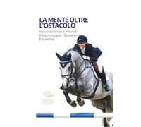 La Mente Oltre l'Ostacolo: Neuroscienze e Mental Coaching per l'Eccellenza Equestre