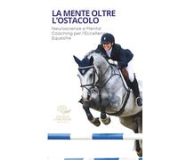 La Mente Oltre l'Ostacolo: Neuroscienze e Mental Coaching per l'Eccellenza Equestre