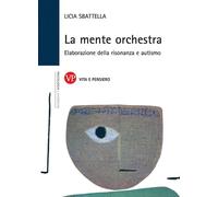 La mente orchestra. Elaborazione della risonanza e autismo - Sbattella Licia