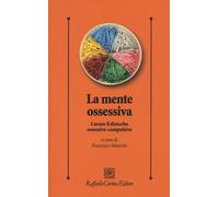 La mente ossessiva. Curare il disturbo ossessivo-compulsivo - Mancini Francesco