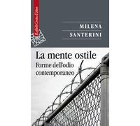 La mente ostile. Forme dell’odio contemporaneo