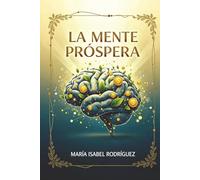 La Mente Próspera: Transforma a tu Mentalidad,Ordena tus Finanzas y Despierta tu Propósito