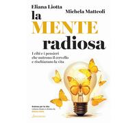 La mente radiosa. I cibi e i pensieri che nutrono il cervello e rischiaran...