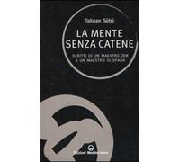 La mente senza catene. Scritti di un maestro Zen a un maestro di spada