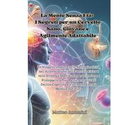 La mente senza età: i segreti per un cervello sano, giovane e agilmente adattabile