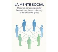 LA MENTE SOCIAL: Una guía para comprender las actitudes, los vínculos y la dinámica de grupo