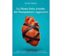 La Mente Sotto Assedio del Manipolatore Passivo Aggressivo: Impara a smascherare il gaslighting e le svalutazioni per proteggere la tua autostima e guarire dalle profonde ferite emotive.