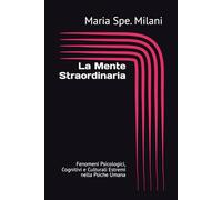 La Mente Straordinaria: Fenomeni Psicologici, Cognitivi e Culturali Estremi nella Psiche Umana