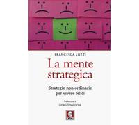 La mente strategica. Strategie non ordinarie per vivere felici