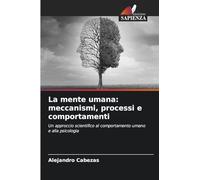 La mente umana: meccanismi, processi e comportamenti: Un approccio scientifico al comportamento umano e alla psicologia