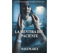 LA MENTIRA DEL PACIENTE: Un Thriller Psicológico Oscuro Sobre La Manipulación