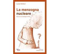 La menzogna nucleare. Storia di una battaglia infinita