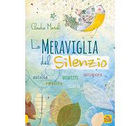 La meraviglia del silenzio. Ascolta-Respira-Assapora-Accarezza