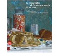 La meraviglia della natura morta 1830-1910. Dall'Accademia ai maestri del Divisionismo