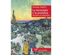 La meraviglia e la promessa. Istruzioni sul matrimonio