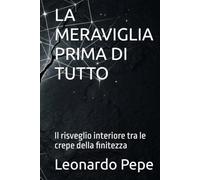 LA MERAVIGLIA PRIMA DI TUTTO: Il risveglio interiore tra le crepe della finitezza