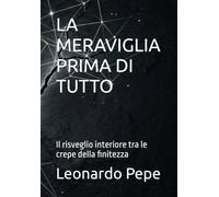 LA MERAVIGLIA PRIMA DI TUTTO: Il risveglio interiore tra le crepe della finitezza