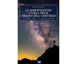 LA MERAVIGLIOSA STORIA DELLE ORIGINI DELL’ UNIVERSO: La vita sulla Terra e la comparsa dell’Uomo