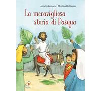 La meravigliosa storia di Pasqua. Ediz. a colori