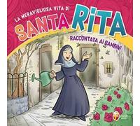 La meravigliosa vita di santa Rita raccontata ai bambini. Ediz. a colori