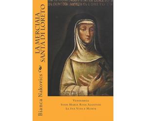 La Merciaia Santa di Loreto: Venerabile Suor Maria Rosa Agostini - La Sua Vita e Morte