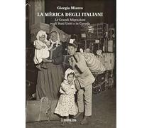 La Mèrica degli italiani. Le grandi migrazioni negli Stati Uniti e in Cana...