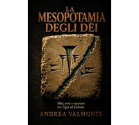 La Mesopotamia degli dèi: Miti, eroi e racconti tra Tigri ed Eufrate
