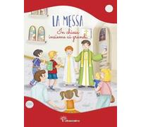 La Messa. In Chiesa insieme ai grandi. Ediz. illustrata
