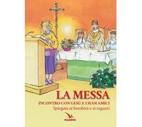 La Messa. Incontro con Gesù e i suoi amici. Spiegata ai bambini e ai ragazzi