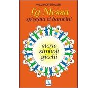 La messa spiegata ai bambini. Storie, simboli, giochi