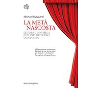 La metà nascosta. Le forze invisibili che influenzano ogni cosa