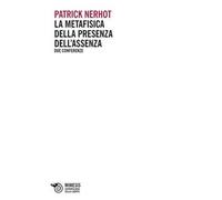 La metafisica della presenza dell'assenza. Due conferenze