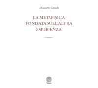 Libri Giraudi Alessandro - La Metafisica Fondata Sull'altra Esperienza